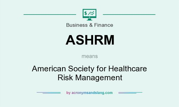 What does ASHRM mean? It stands for American Society for Healthcare Risk Management