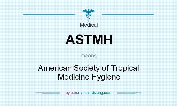 What does ASTMH mean? It stands for American Society of Tropical Medicine Hygiene