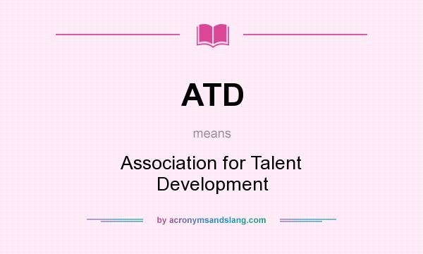 What does ATD mean? It stands for Association for Talent Development