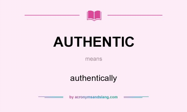 What does AUTHENTIC mean? It stands for authentically