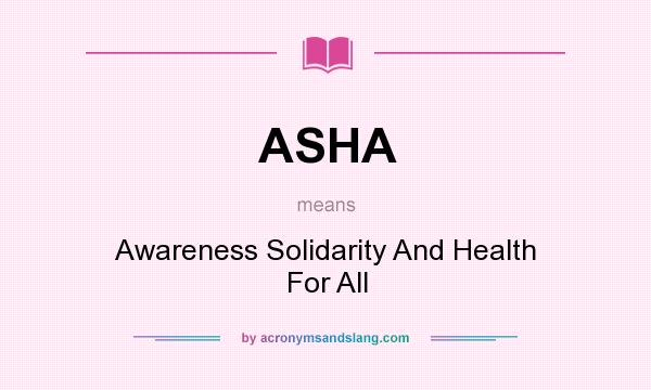 What does ASHA mean? It stands for Awareness Solidarity And Health For All