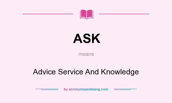 What does ASK mean? It stands for Advice Service And Knowledge