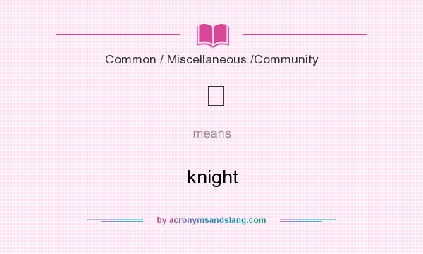 What does ♘ mean? It stands for knight