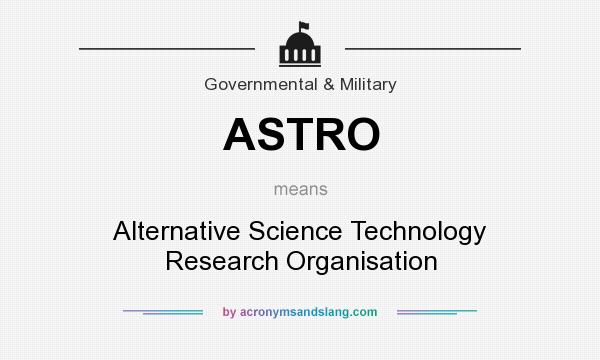 What does ASTRO mean? It stands for Alternative Science Technology Research Organisation