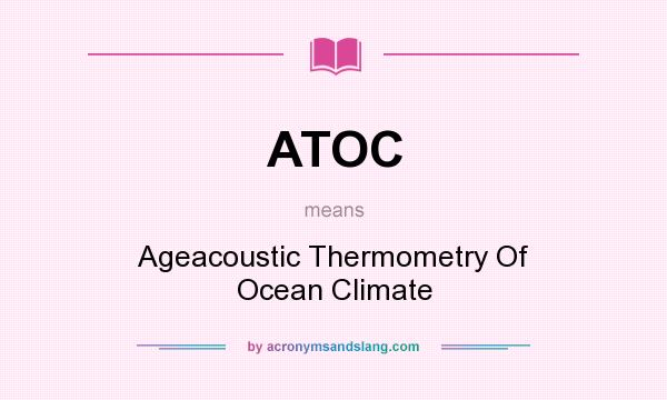 What does ATOC mean? It stands for Ageacoustic Thermometry Of Ocean Climate
