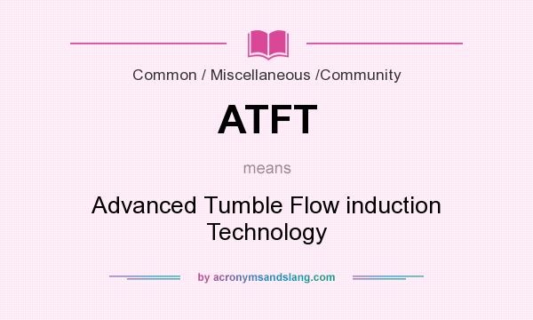 What does ATFT mean? It stands for Advanced Tumble Flow induction Technology