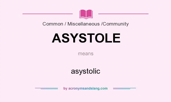 What does ASYSTOLE mean? It stands for asystolic