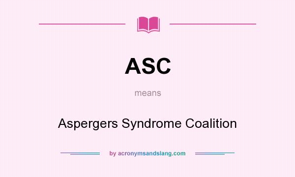 What does ASC mean? It stands for Aspergers Syndrome Coalition