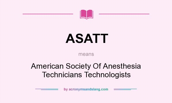 What does ASATT mean? It stands for American Society Of Anesthesia Technicians Technologists