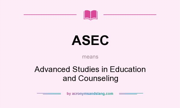 What does ASEC mean? It stands for Advanced Studies in Education and Counseling
