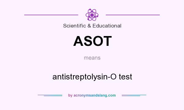 What does ASOT mean? It stands for antistreptolysin-O test