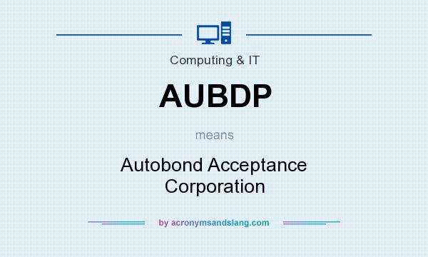 What does AUBDP mean? It stands for Autobond Acceptance Corporation