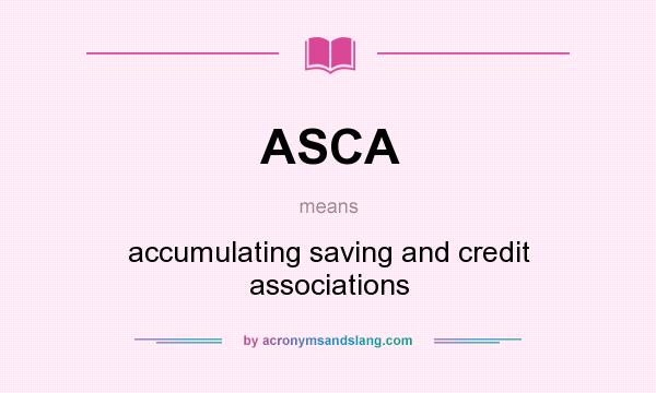 What does ASCA mean? It stands for accumulating saving and credit associations