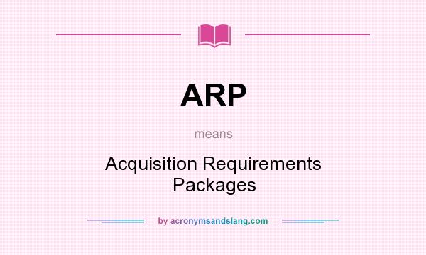 What does ARP mean? It stands for Acquisition Requirements Packages