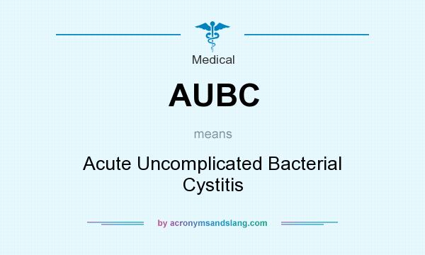 What does AUBC mean? It stands for Acute Uncomplicated Bacterial Cystitis