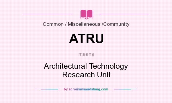 What does ATRU mean? It stands for Architectural Technology Research Unit