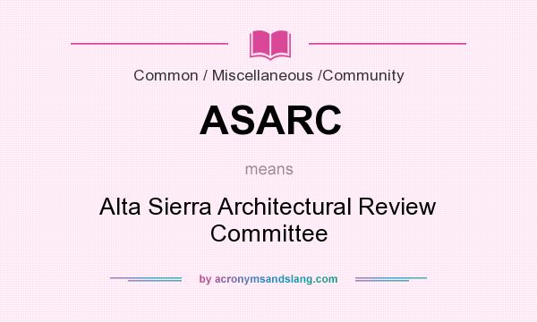 What does ASARC mean? It stands for Alta Sierra Architectural Review Committee