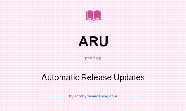 What does ARU mean? It stands for Automatic Release Updates