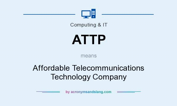 What does ATTP mean? It stands for Affordable Telecommunications Technology Company