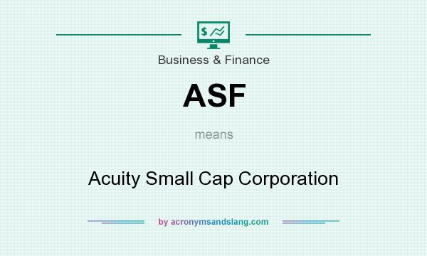 What does ASF mean? It stands for Acuity Small Cap Corporation
