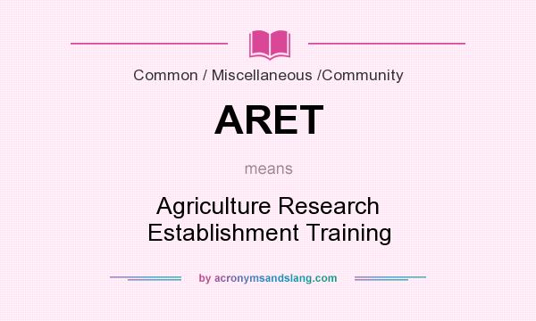 What does ARET mean? It stands for Agriculture Research Establishment Training