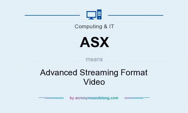 What does ASX mean? It stands for Advanced Streaming Format Video