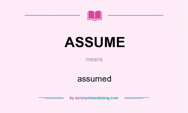 What does ASSUME mean? It stands for assumed