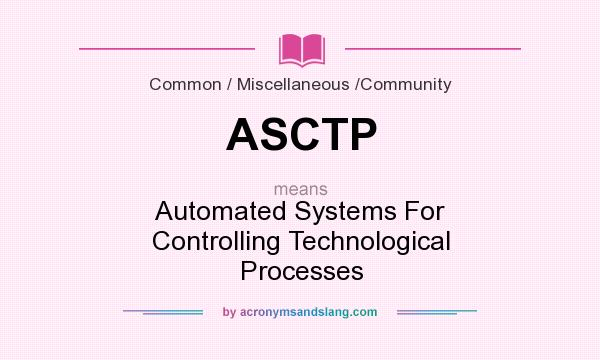 What does ASCTP mean? It stands for Automated Systems For Controlling Technological Processes