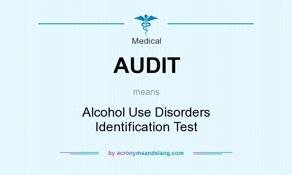 What does AUDIT mean? It stands for Alcohol Use Disorders Identification Test