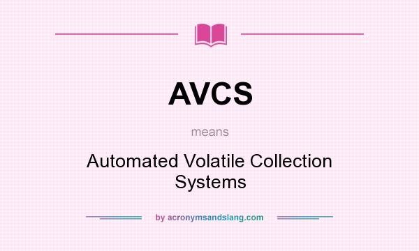 What does AVCS mean? It stands for Automated Volatile Collection Systems