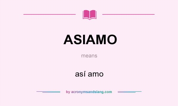 What does ASIAMO mean? It stands for así amo