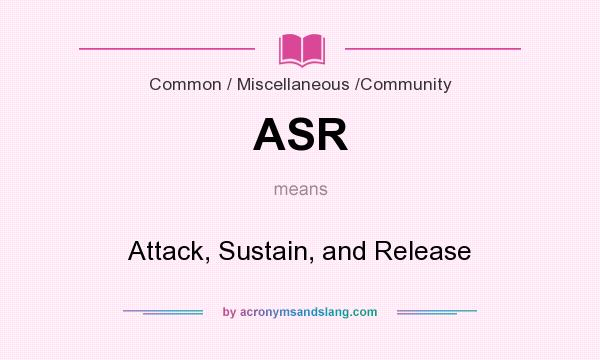 What does ASR mean? It stands for Attack, Sustain, and Release