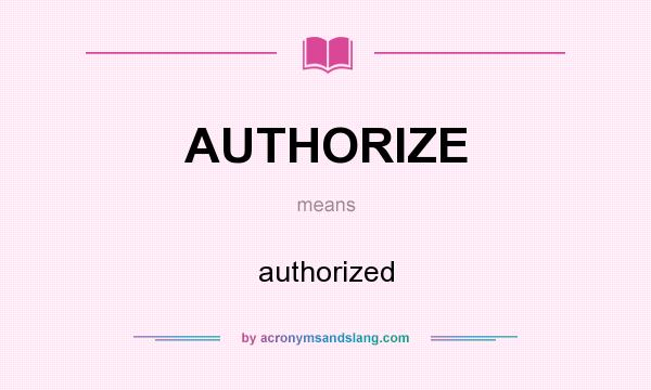 What does AUTHORIZE mean? It stands for authorized