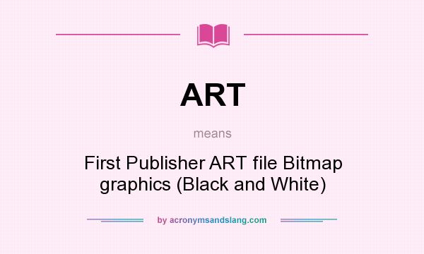 What does ART mean? It stands for First Publisher ART file Bitmap graphics (Black and White)