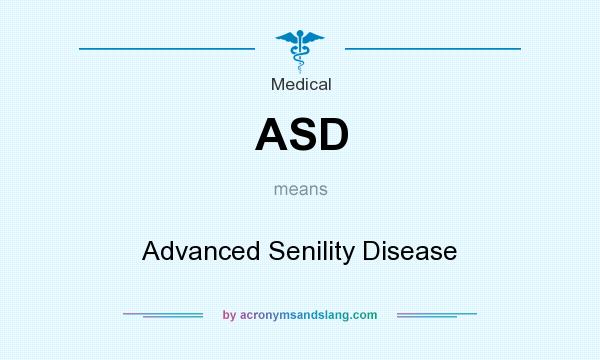 What does ASD mean? It stands for Advanced Senility Disease