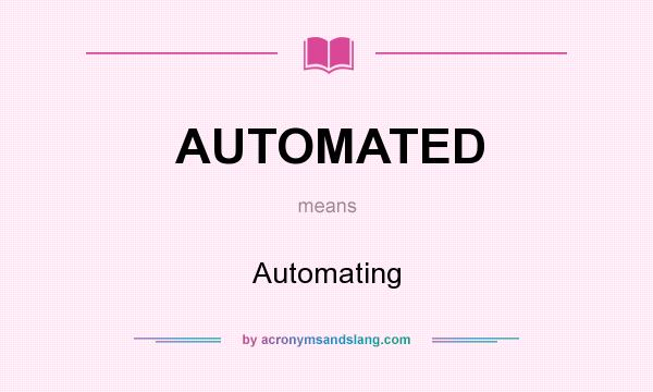 What does AUTOMATED mean? It stands for Automating
