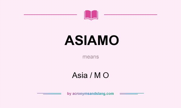 What does ASIAMO mean? It stands for Asia / M O