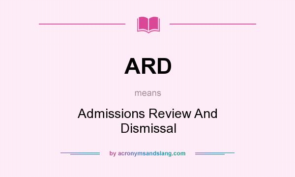 What does ARD mean? It stands for Admissions Review And Dismissal