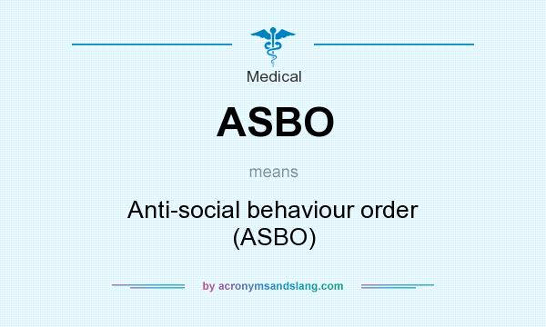 What does ASBO mean? It stands for Anti-social behaviour order (ASBO)