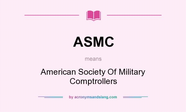What does ASMC mean? It stands for American Society Of Military Comptrollers
