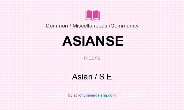 What does ASIANSE mean? It stands for Asian / S E