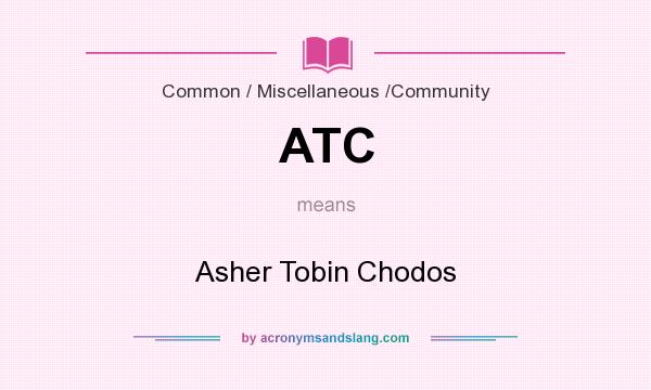 What does ATC mean? It stands for Asher Tobin Chodos