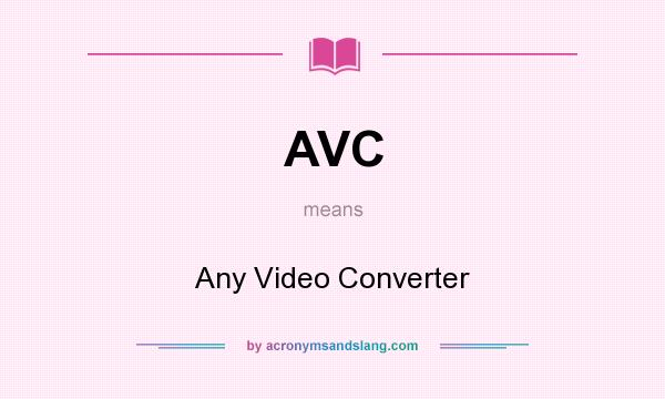 What does AVC mean? It stands for Any Video Converter