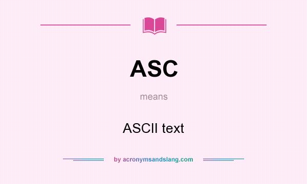 What does ASC mean? It stands for ASCII text