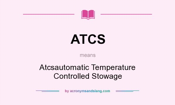 What does ATCS mean? It stands for Atcsautomatic Temperature Controlled Stowage