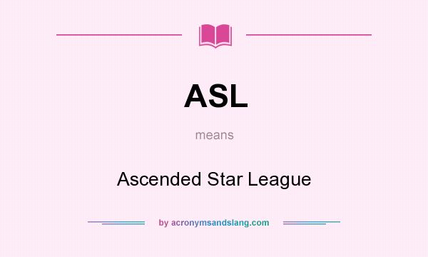 What does ASL mean? It stands for Ascended Star League