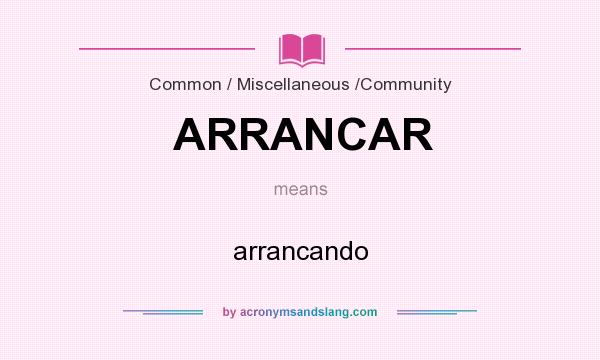 What does ARRANCAR mean? It stands for arrancando
