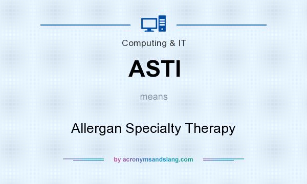 What does ASTI mean? It stands for Allergan Specialty Therapy