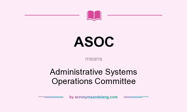 What does ASOC mean? It stands for Administrative Systems Operations Committee