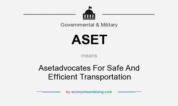 What does ASET mean? It stands for Asetadvocates For Safe And Efficient Transportation